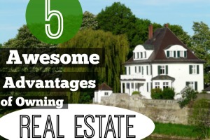 5 Awesome Advantages of Owning Real Estate