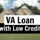 How to get Approved for a VA Loan with Low Credit Score