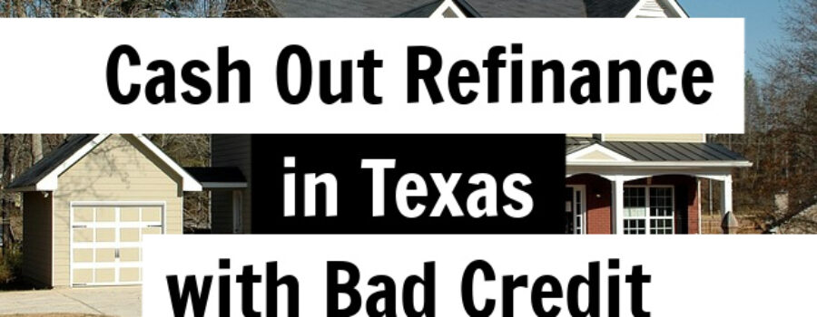 cash out refinance in texas with bad credit