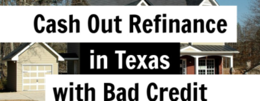 texas cash out refinance with bad credit